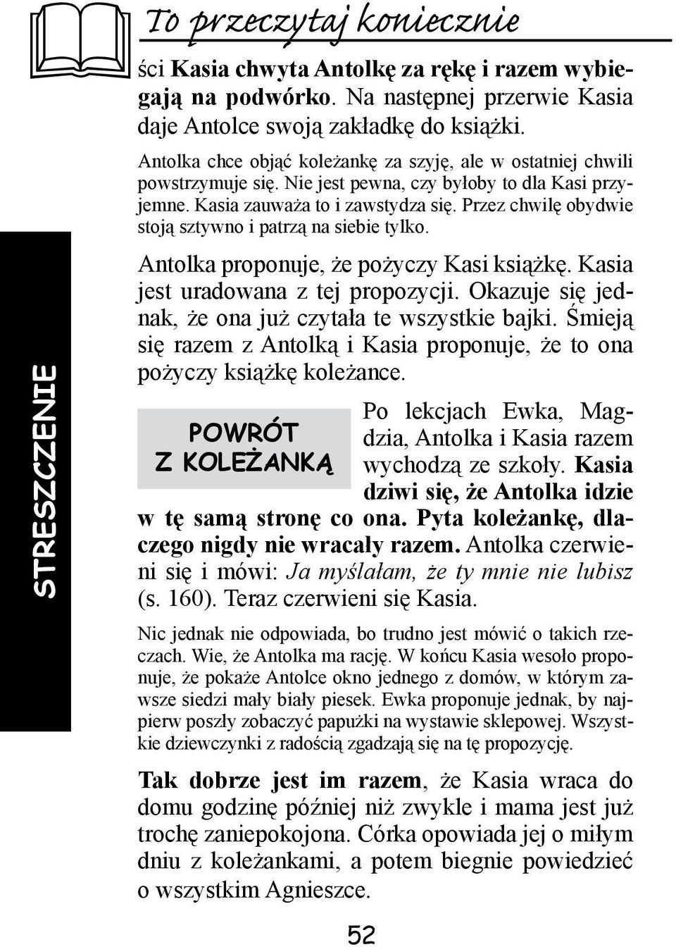 Kasia zauważa to i zawstydza się. Przez chwilę obydwie stoją sztywno i patrzą na siebie tylko. Antolka proponuje, że pożyczy Kasi książkę. Kasia jest uradowana z tej propozycji.