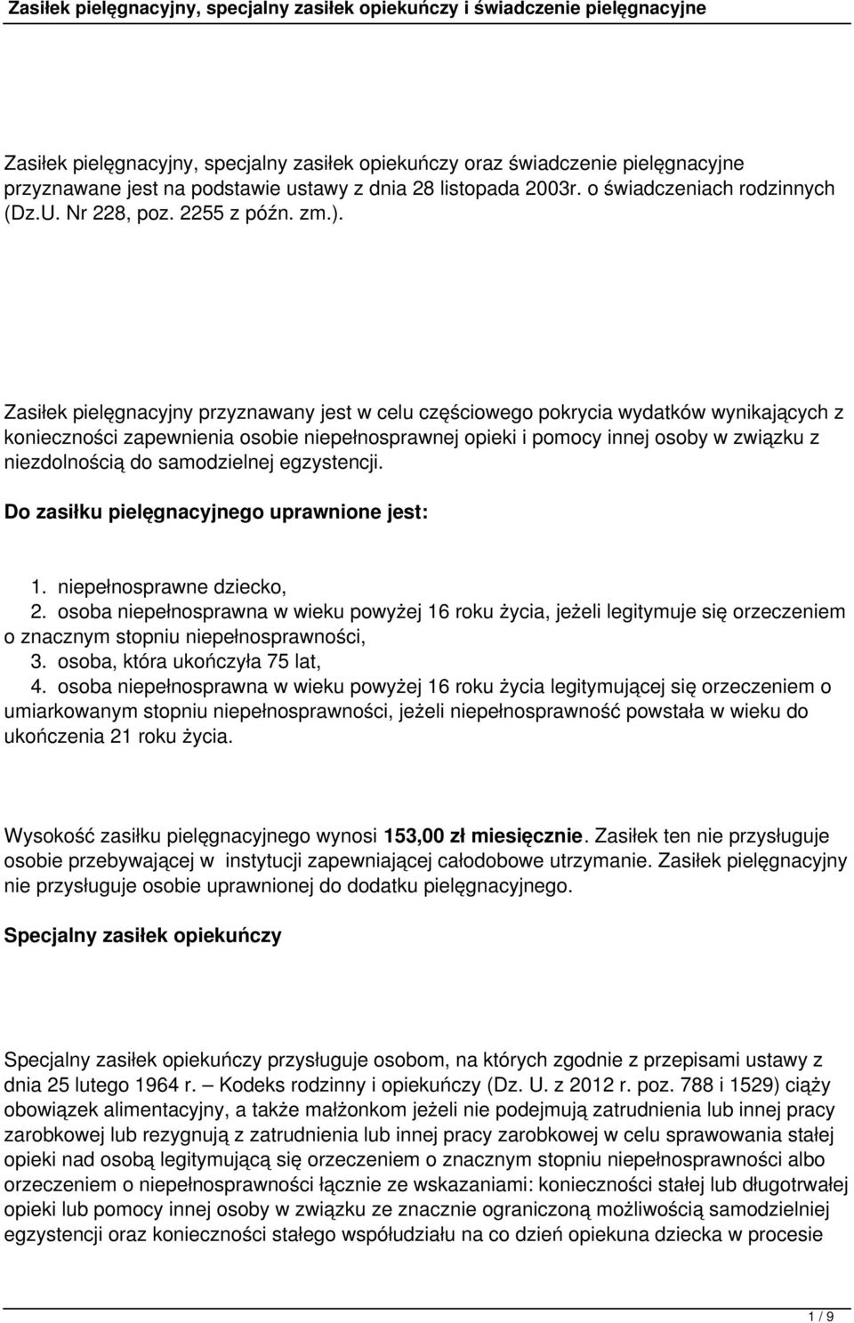 Zasiłek pielęgnacyjny przyznawany jest w celu częściowego pokrycia wydatków wynikających z konieczności zapewnienia osobie niepełnosprawnej opieki i pomocy innej osoby w związku z niezdolnością do