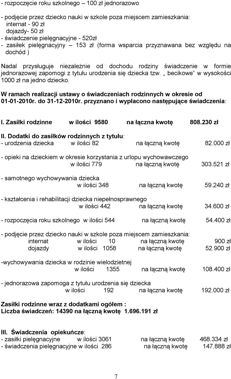 becikowe w wysokości 1000 zł na jedno dziecko. W ramach realizacji ustawy o świadczeniach rodzinnych w okresie od 01-01-2010r. do 31-12-2010r. przyznano i wypłacono następujące świadczenia: I.