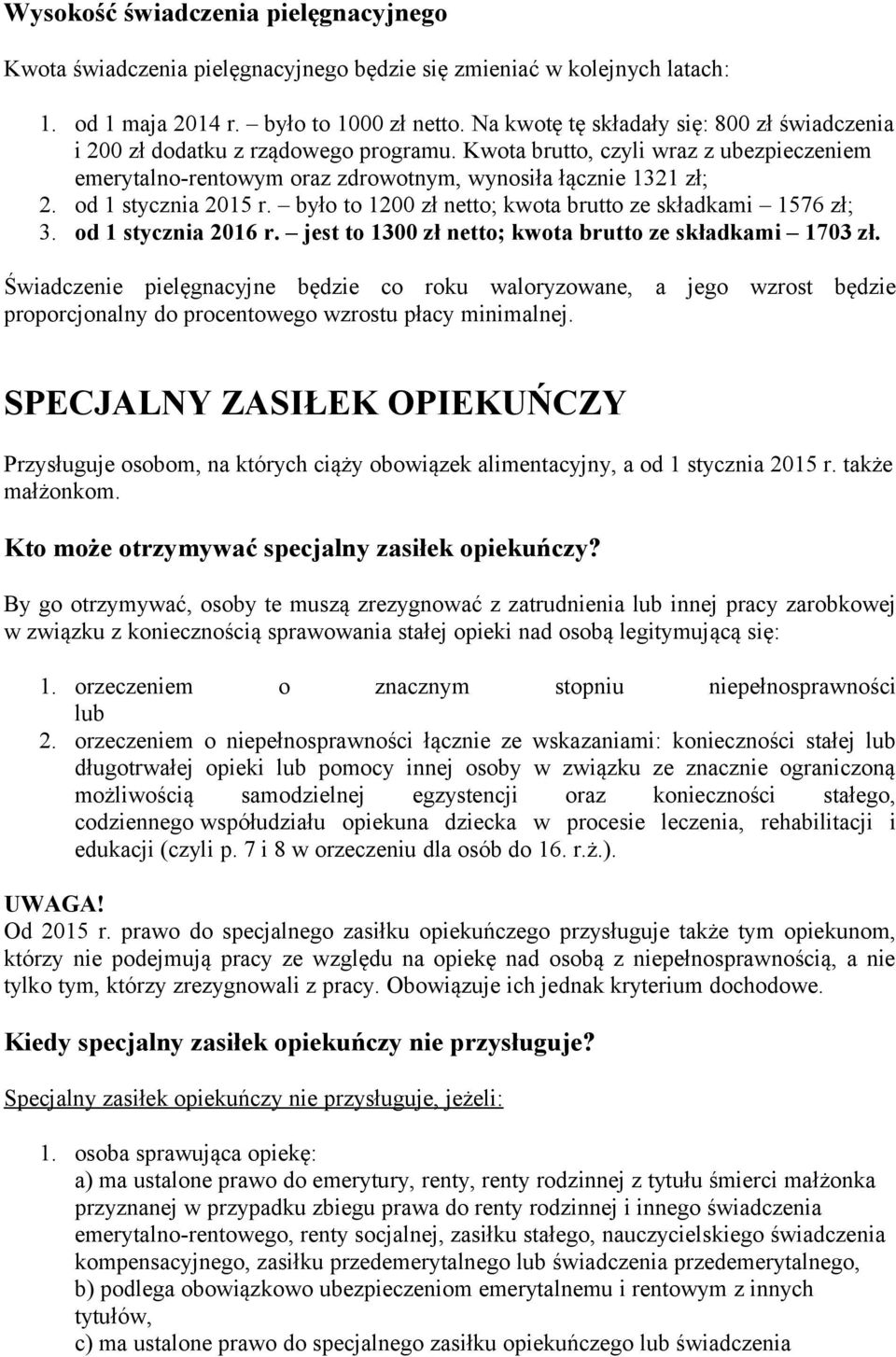 od 1 stycznia 2015 r. było to 1200 zł netto; kwota brutto ze składkami 1576 zł; 3. od 1 stycznia 2016 r. jest to 1300 zł netto; kwota brutto ze składkami 1703 zł.