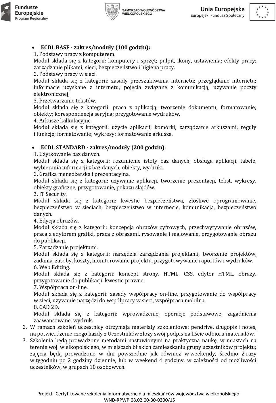Moduł składa się z kategorii: zasady przeszukiwania internetu; przeglądanie internetu; informacje uzyskane z internetu; pojęcia związane z komunikacją; używanie poczty elektronicznej; 3.
