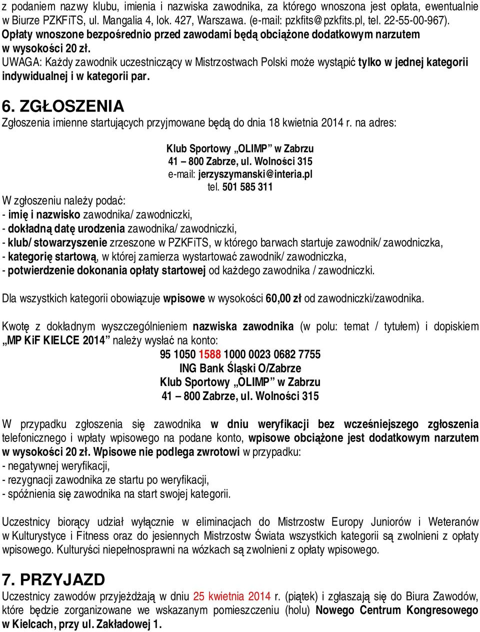 UWAGA: Każdy zawodnik uczestniczący w Mistrzostwach Polski może wystąpić tylko w jednej kategorii indywidualnej i w kategorii par. 6.