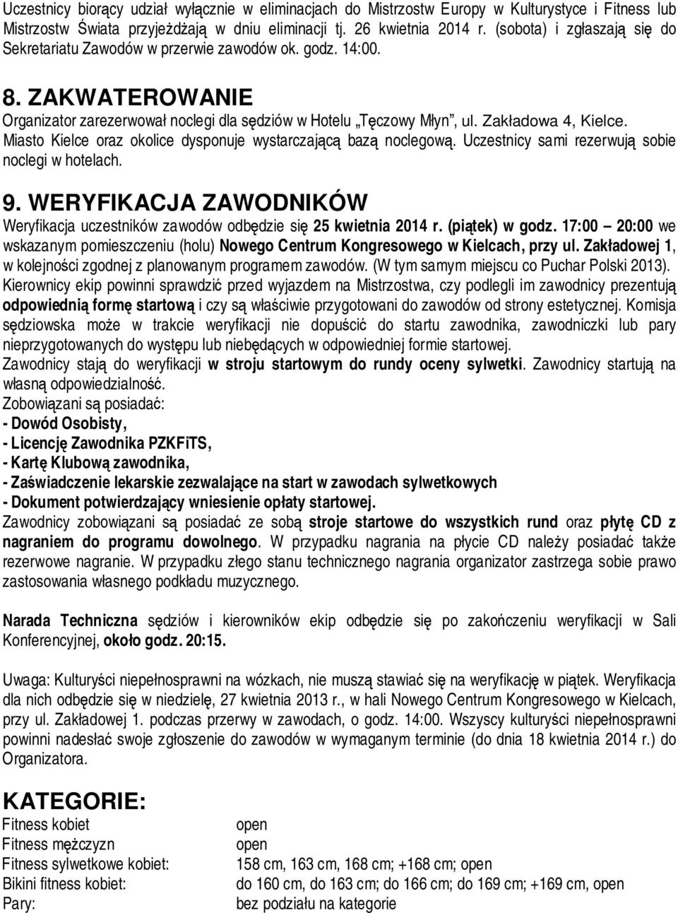 Miasto Kielce oraz okolice dysponuje wystarczającą bazą noclegową. Uczestnicy sami rezerwują sobie noclegi w hotelach. 9.