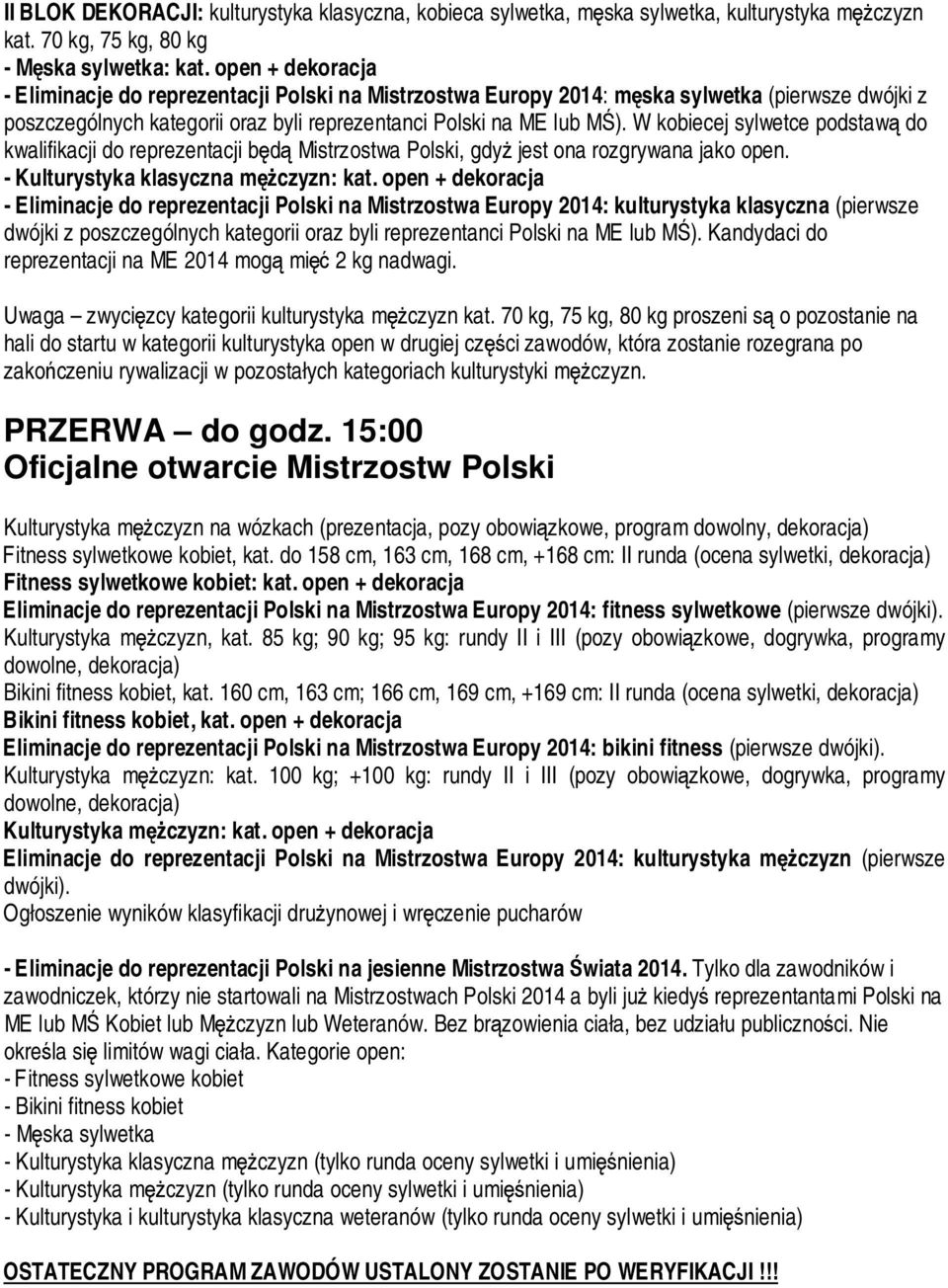 W kobiecej sylwetce podstawą do kwalifikacji do reprezentacji będą Mistrzostwa Polski, gdyż jest ona rozgrywana jako open. - Kulturystyka klasyczna mężczyzn: kat.