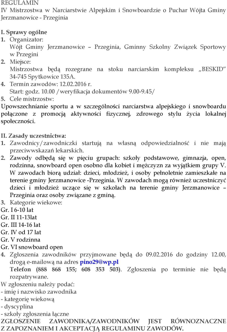 Cele mistrzostw: Upowszechnianie sportu a w szczególności narciarstwa alpejskiego i snowboardu połączone z promocją aktywności fizycznej, zdrowego stylu życia lokalnej społeczności. II.