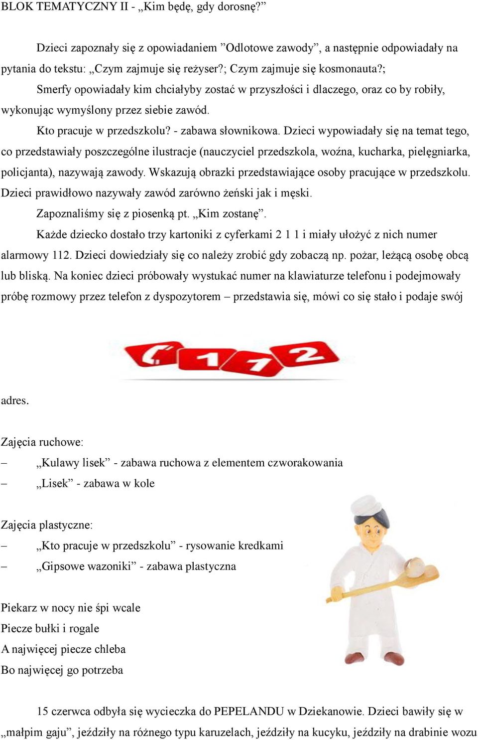Dzieci wypowiadały się na temat tego, co przedstawiały poszczególne ilustracje (nauczyciel przedszkola, woźna, kucharka, pielęgniarka, policjanta), nazywają zawody.