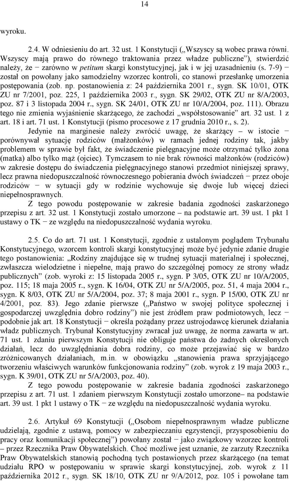 P 3/05, OTK ZU nr 10/A/2005, poz. 115; 18 maja 2005 r., sygn. K 16/04, OTK ZU nr 5/A/2005, poz. 51, 4 maja 2004 r., sygn. K 8/03, OTK ZU nr 5/A/2004, poz. 37; 8 maja 2001 r., sygn. P 15/00, OTK ZU nr art.