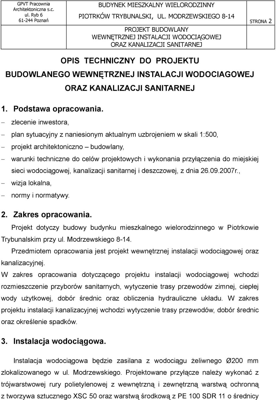 miejskiej sieci wodociągowej, kanalizacji sanitarnej i deszczowej, z dnia 26.09.2007r., wizja lokalna, normy i normatywy. 2. Zakres opracowania.
