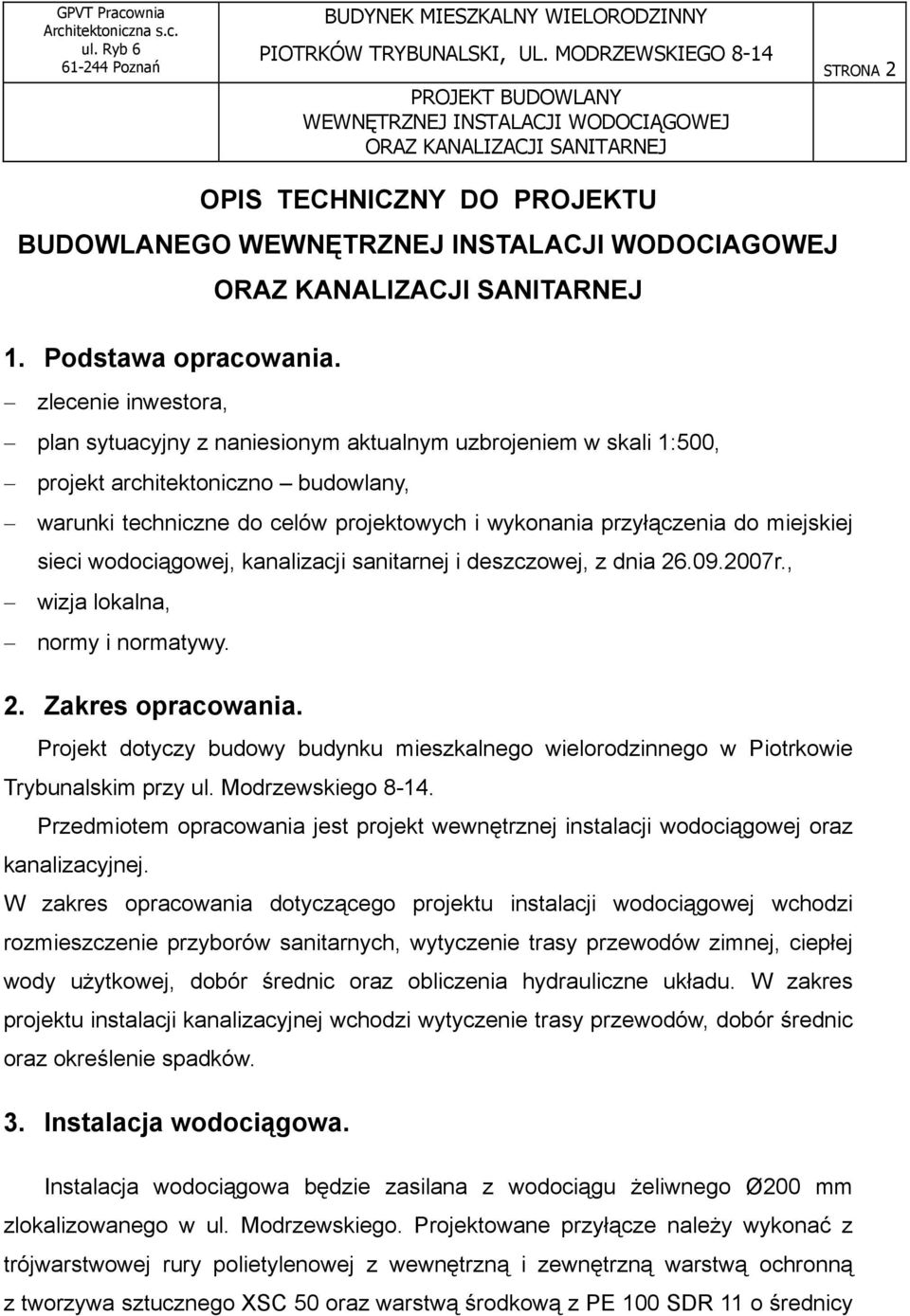 miejskiej sieci wodociągowej, kanalizacji sanitarnej i deszczowej, z dnia 26.09.2007r., wizja lokalna, normy i normatywy. 2. Zakres opracowania.