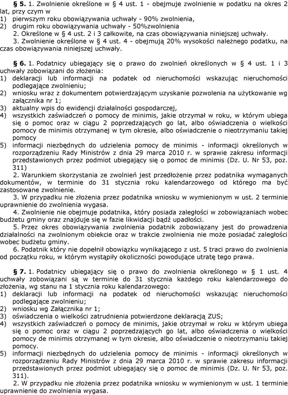 2 i 3 całkowite, na czas obowiązywania niniejszej uchwały. 3. Zwolnienie określone w 4 ust. 4 - obejmują 20% wysokości należnego podatku, na czas obowiązywania niniejszej uchwały. 6. 1.