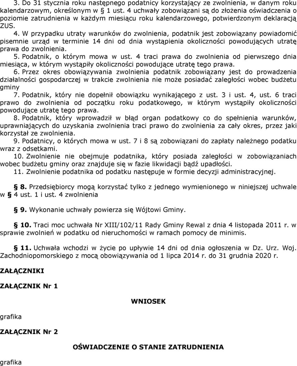 W przypadku utraty warunków do zwolnienia, podatnik jest zobowiązany powiadomić pisemnie urząd w terminie 14 dni od dnia wystąpienia okoliczności powodujących utratę prawa do zwolnienia. 5.