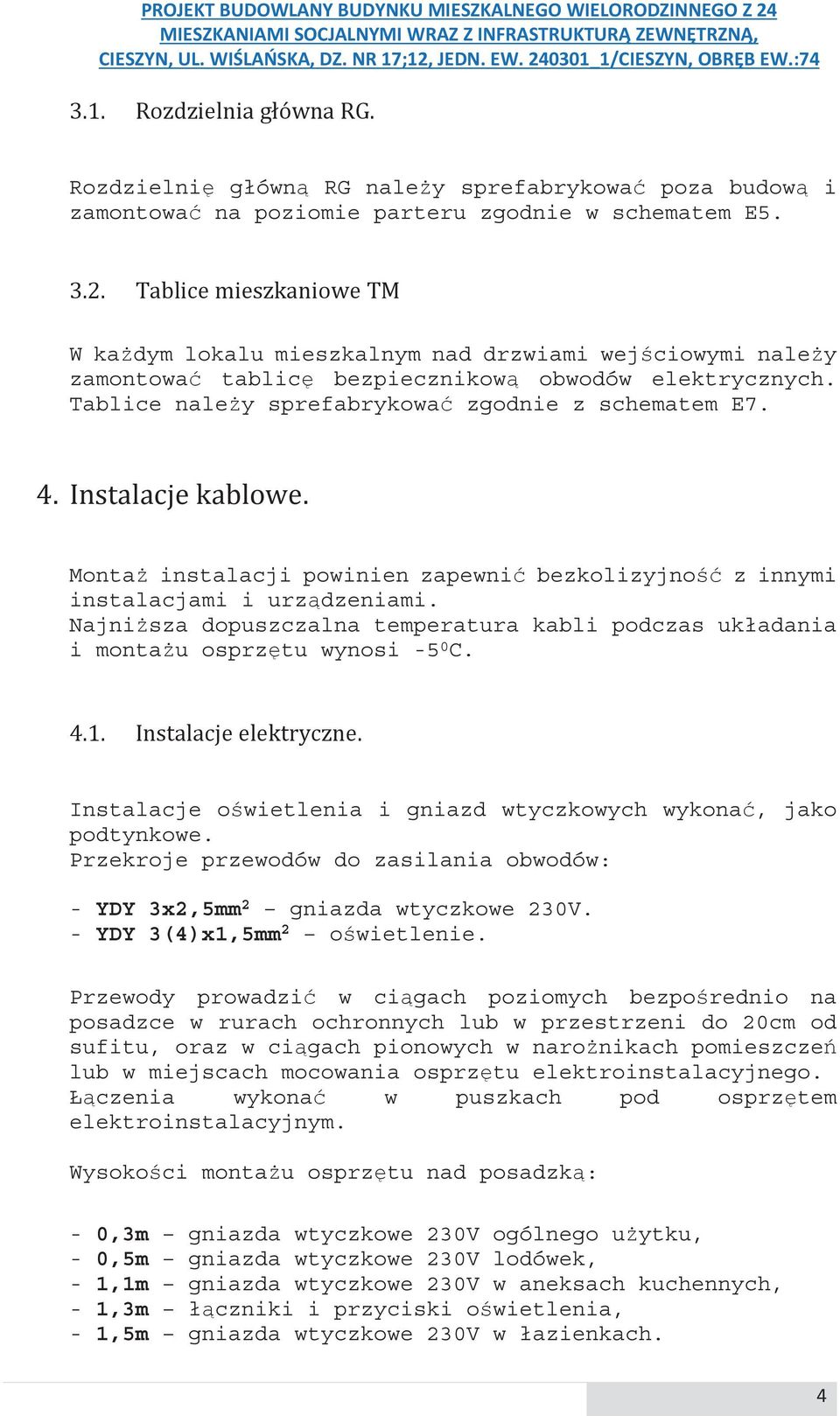 Monta instalacji powinien zapewni bezkolizyjno z innymi instalacjami i urzdzeniami. Najnisza dopuszczalna temperatura kabli podczas układania i montau osprztu wynosi -5 0 C.