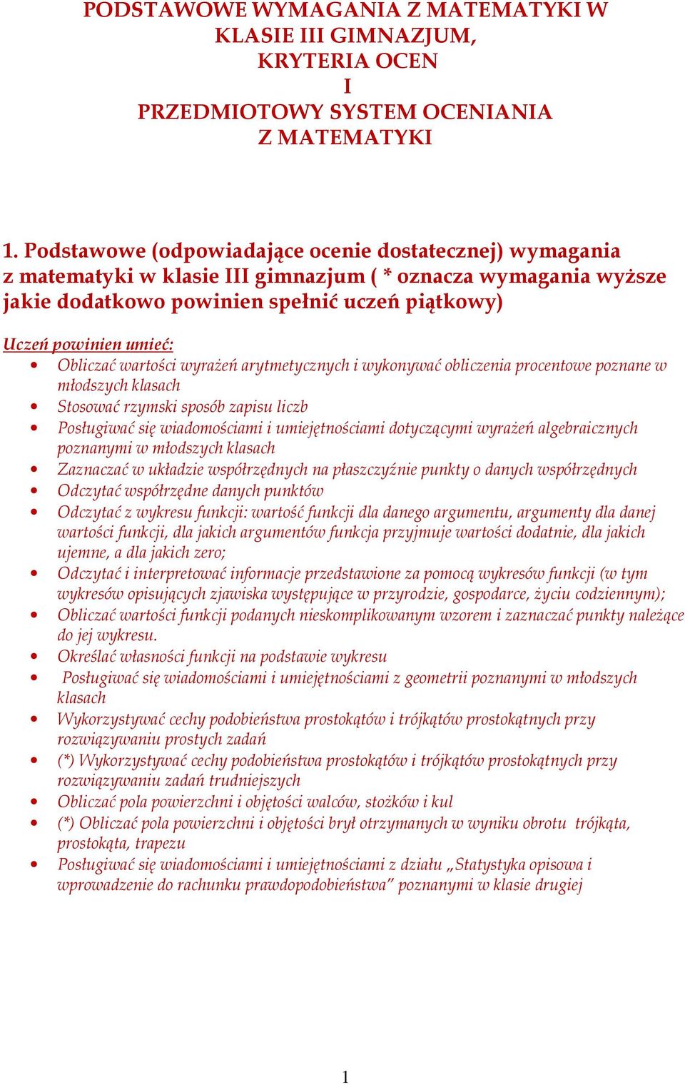 Obliczać wartości wyrażeń arytmetycznych i wykonywać obliczenia procentowe poznane w młodszych klasach Stosować rzymski sposób zapisu liczb Posługiwać się wiadomościami i umiejętnościami dotyczącymi