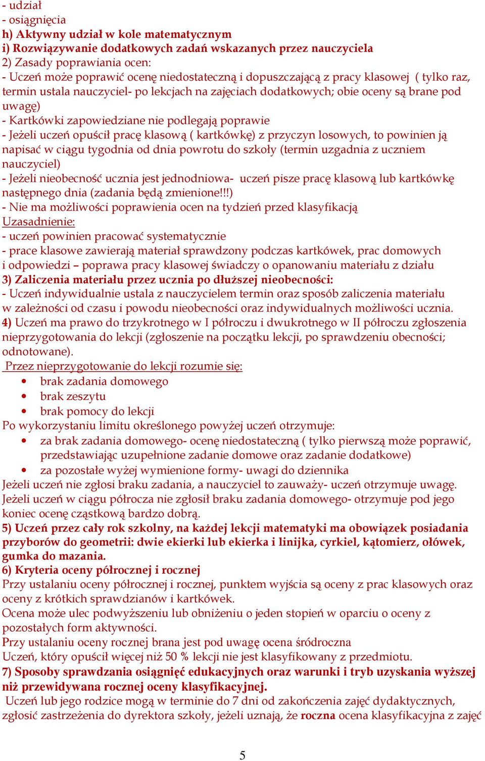 uczeń opuścił pracę klasową ( kartkówkę) z przyczyn losowych, to powinien ją napisać w ciągu tygodnia od dnia powrotu do szkoły (termin uzgadnia z uczniem nauczyciel) - Jeżeli nieobecność ucznia jest