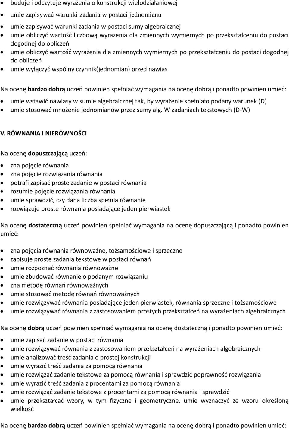 obliczeń umie wyłączyć wspólny czynnik(jednomian) przed nawias umie wstawić nawiasy w sumie algebraicznej tak, by wyrażenie spełniało podany warunek (D) umie stosować mnożenie jednomianów przez sumy