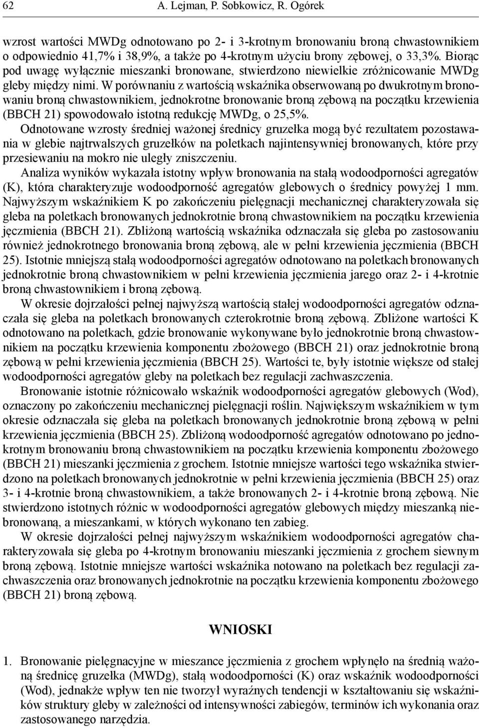 W porównaniu z wartością wskaźnika obserwowaną po dwukrotnym bronowaniu broną chwastownikiem, jednokrotne bronowanie broną zębową na początku krzewienia (BBCH 21) spowodowało istotną redukcję MWDg, o