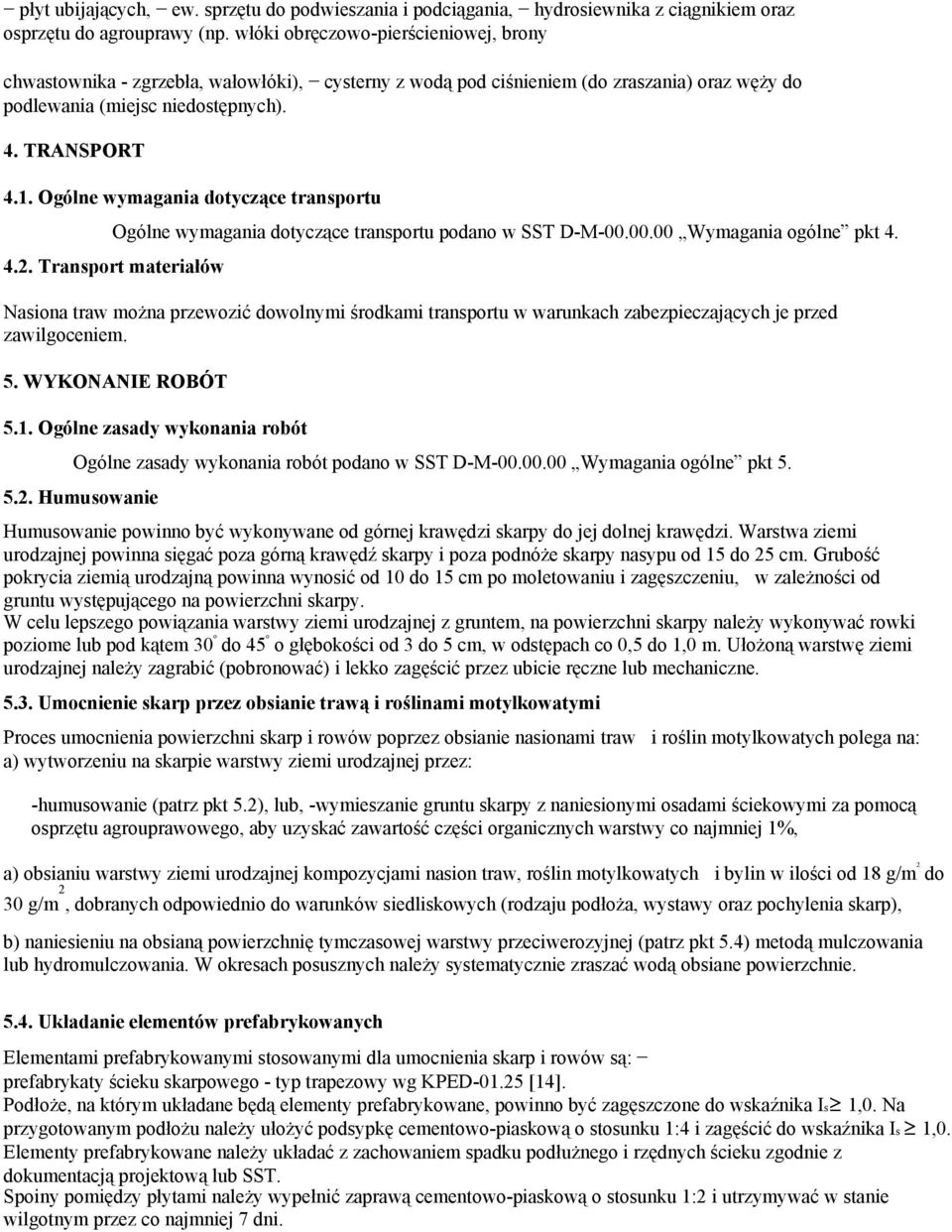 Ogólne wymagania dotyczące transportu Ogólne wymagania dotyczące transportu podano w SST D-M-00.00.00 Wymagania ogólne pkt 4. 4.2.