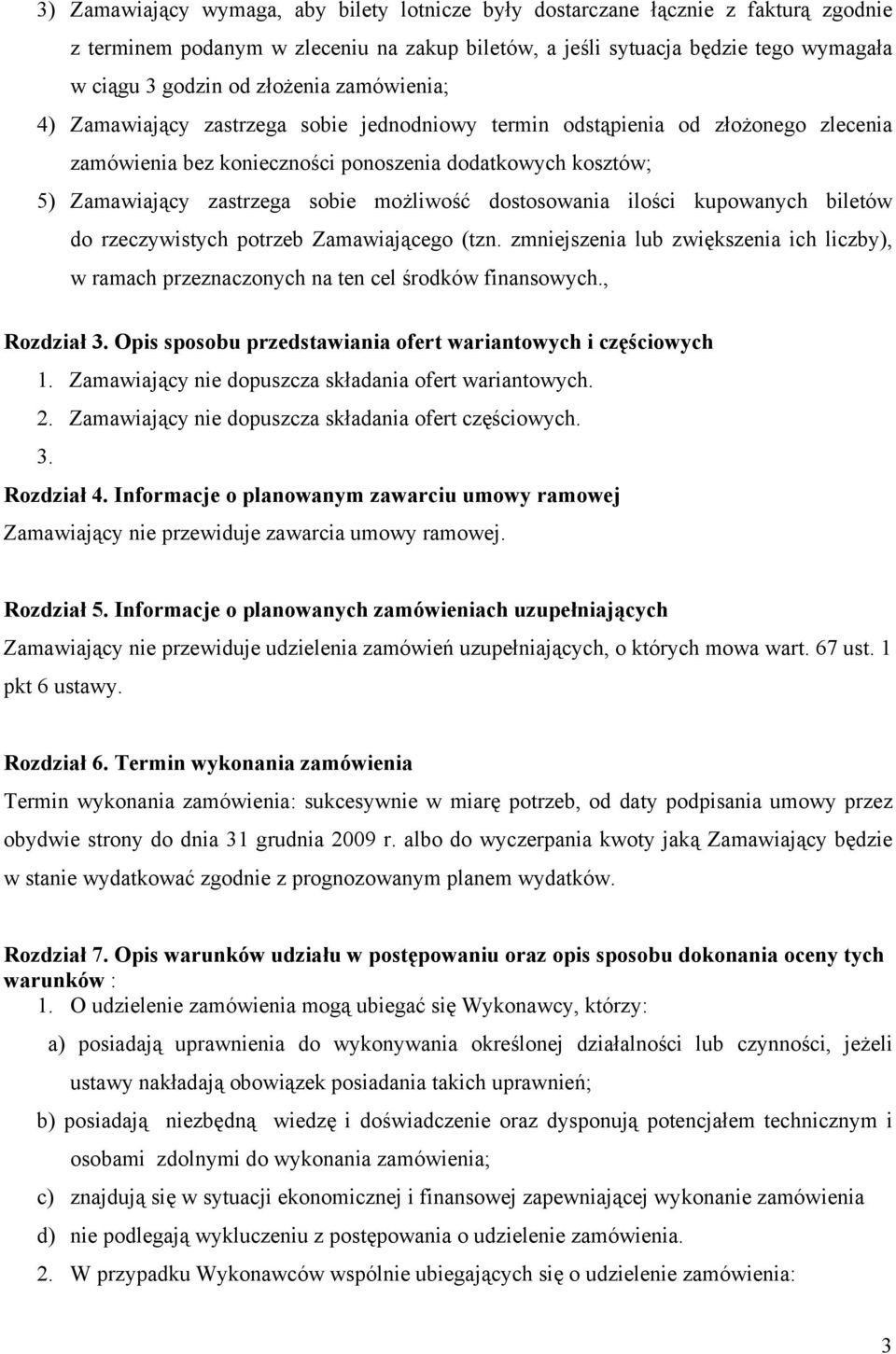możliwość dostosowania ilości kupowanych biletów do rzeczywistych potrzeb Zamawiającego (tzn. zmniejszenia lub zwiększenia ich liczby), w ramach przeznaczonych na ten cel środków finansowych.