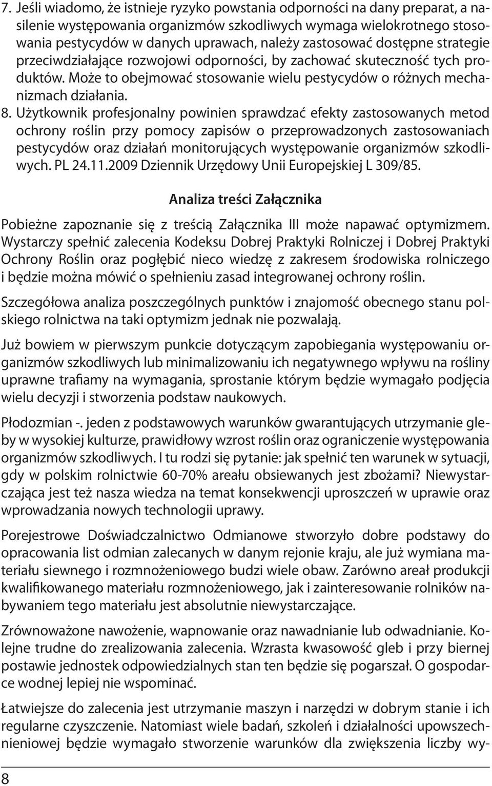 Użytkownik profesjonalny powinien sprawdzać efekty zastosowanych metod ochrony roślin przy pomocy zapisów o przeprowadzonych zastosowaniach pestycydów oraz działań monitorujących występowanie