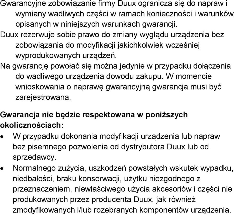 Na gwarancję powołać się można jedynie w przypadku dołączenia do wadliwego urządzenia dowodu zakupu. W momencie wnioskowania o naprawę gwarancyjną gwarancja musi być zarejestrowana.