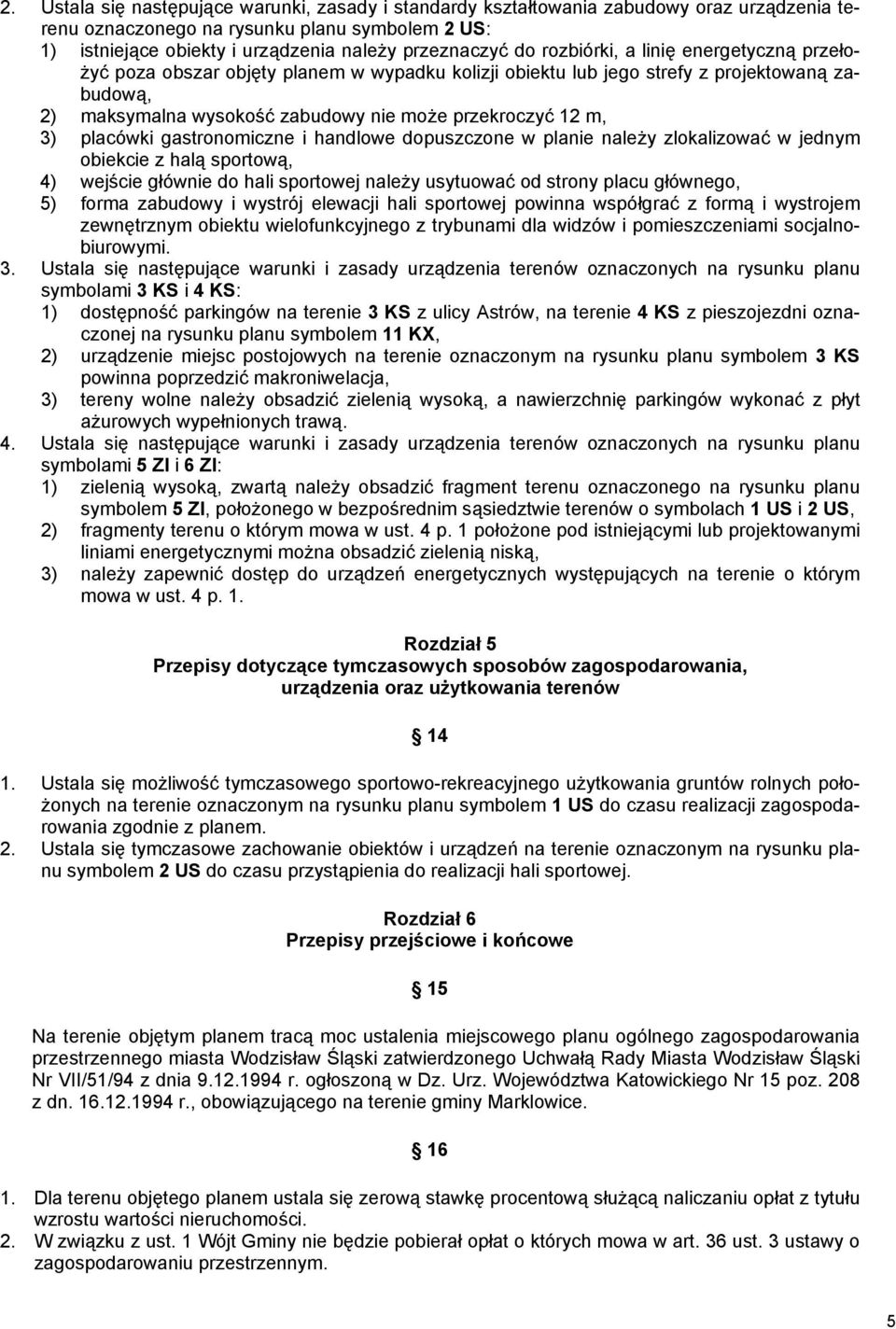 placówki gastronomiczne i handlowe dopuszczone w planie należy zlokalizować w jednym obiekcie z halą sportową, 4) wejście głównie do hali sportowej należy usytuować od strony placu głównego, 5) forma