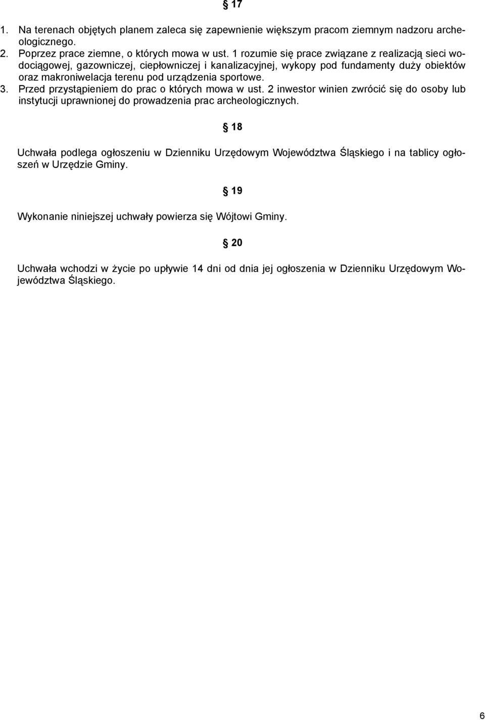 Przed przystąpieniem do prac o których mowa w ust. 2 inwestor winien zwrócić się do osoby lub instytucji uprawnionej do prowadzenia prac archeologicznych.