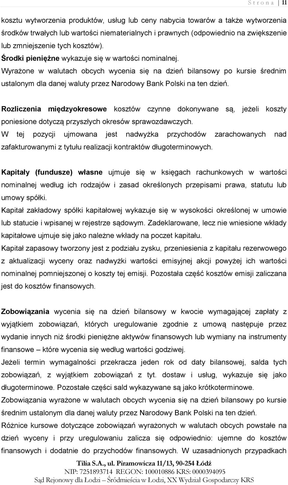 Wyrażone w walutach obcych wycenia się na dzień bilansowy po kursie średnim ustalonym dla danej waluty przez Narodowy Bank Polski na ten dzień.