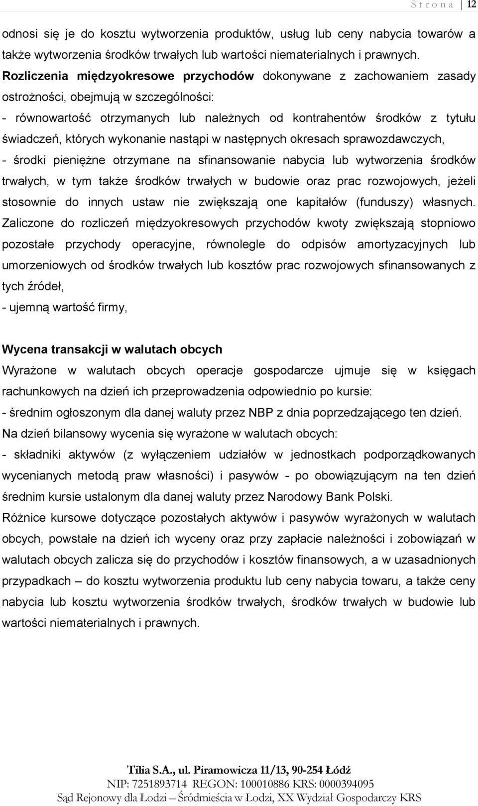 których wykonanie nastąpi w następnych okresach sprawozdawczych, - środki pieniężne otrzymane na sfinansowanie nabycia lub wytworzenia środków trwałych, w tym także środków trwałych w budowie oraz