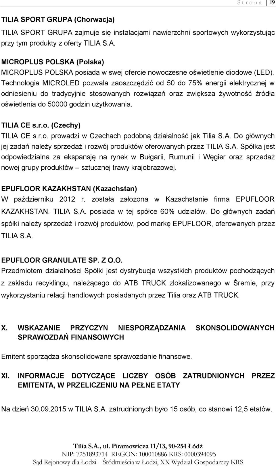 TILIA CE s.r.o. (Czechy) TILIA CE s.r.o. prowadzi w Czechach podobną działalność jak Tilia S.A. Do głównych jej zadań należy sprzedaż i rozwój produktów oferowanych przez TILIA S.A. Spółka jest odpowiedzialna za ekspansję na rynek w Bułgarii, Rumunii i Węgier oraz sprzedaż nowej grupy produktów sztucznej trawy krajobrazowej.