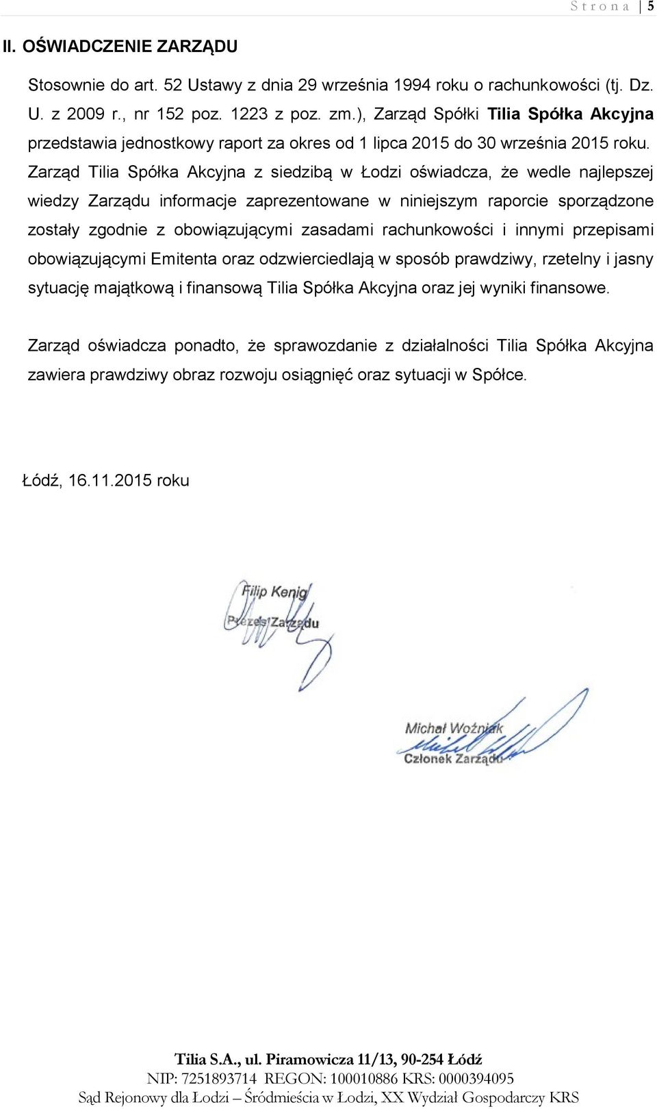 Zarząd Tilia Spółka Akcyjna z siedzibą w Łodzi oświadcza, że wedle najlepszej wiedzy Zarządu informacje zaprezentowane w niniejszym raporcie sporządzone zostały zgodnie z obowiązującymi zasadami