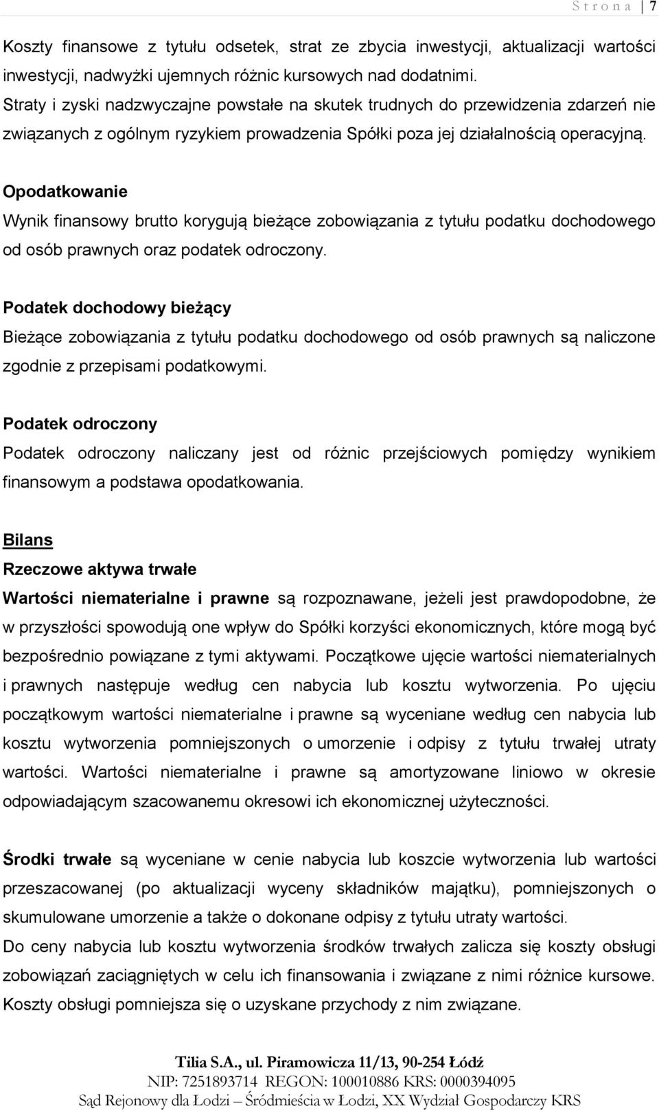 Opodatkowanie Wynik finansowy brutto korygują bieżące zobowiązania z tytułu podatku dochodowego od osób prawnych oraz podatek odroczony.