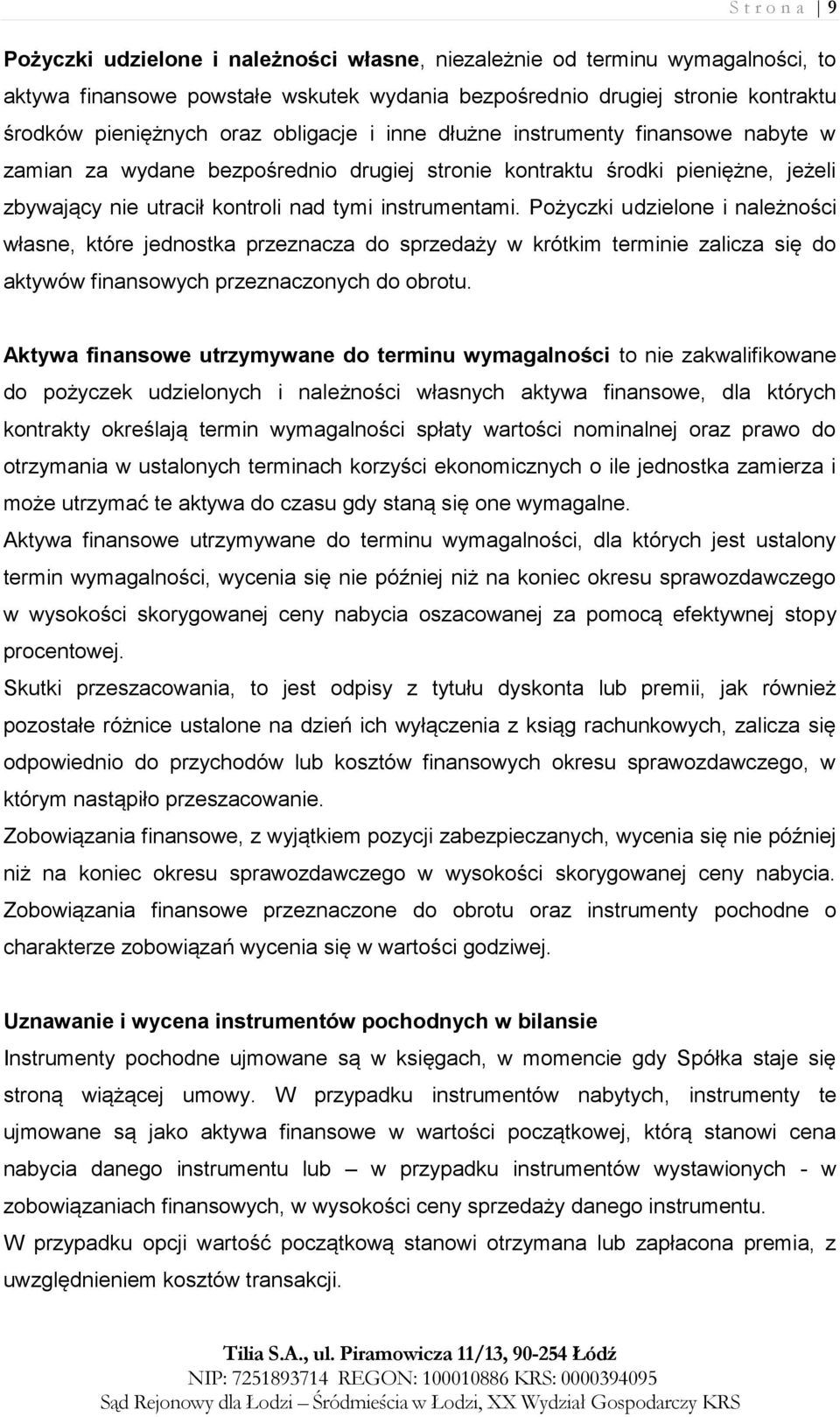 Pożyczki udzielone i należności własne, które jednostka przeznacza do sprzedaży w krótkim terminie zalicza się do aktywów finansowych przeznaczonych do obrotu.
