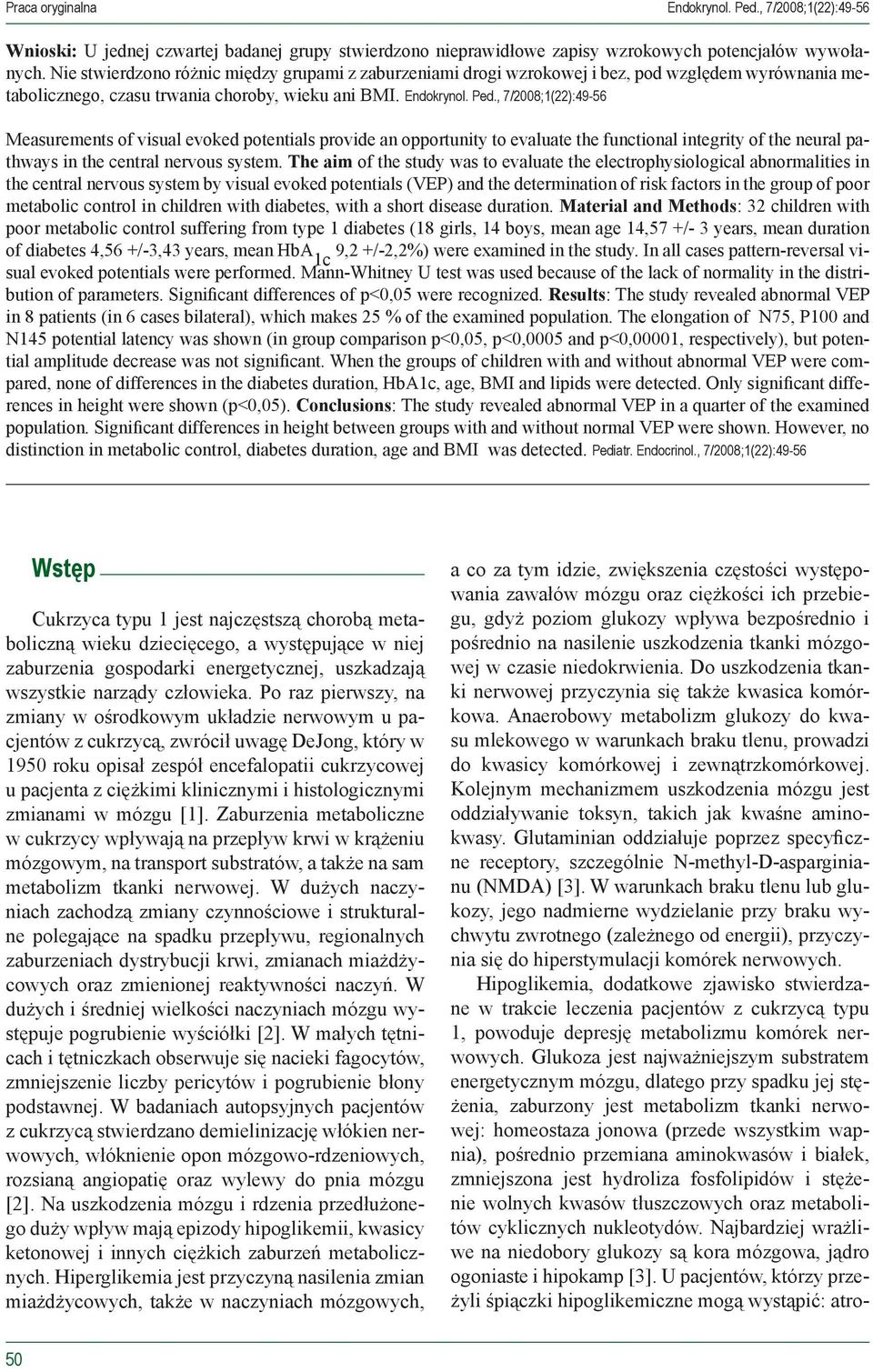 , 7/2008;1(22):49-56 Measurements of visual evoked potentials provide an opportunity to evaluate the functional integrity of the neural pathways in the central nervous system.