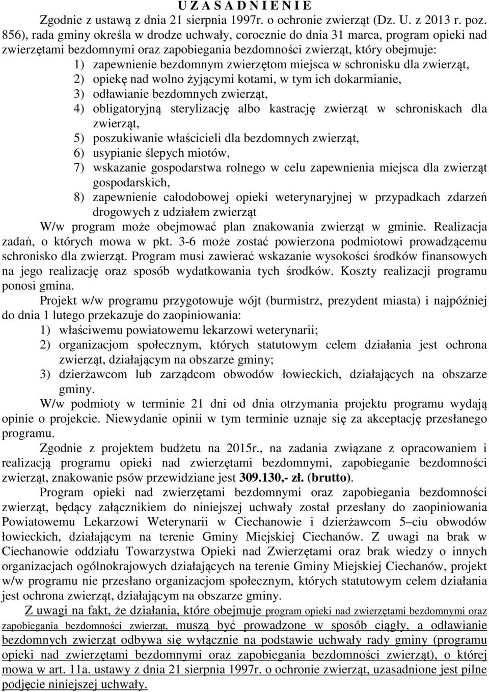 zwierzętom miejsca w schronisku dla zwierząt, 2) opiekę nad wolno żyjącymi kotami, w tym ich dokarmianie, 3) odławianie bezdomnych zwierząt, 4) obligatoryjną sterylizację albo kastrację zwierząt w