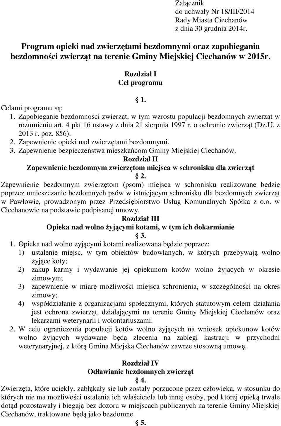 Zapobieganie bezdomności zwierząt, w tym wzrostu populacji bezdomnych zwierząt w rozumieniu art. 4 pkt 16 ustawy z dnia 21 sierpnia 1997 r. o ochronie zwierząt (Dz.U. z 2013 r. poz. 856). 2. Zapewnienie opieki nad zwierzętami bezdomnymi.