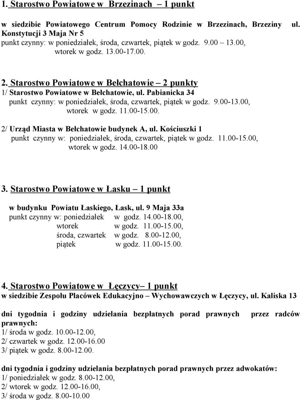 Starostwo Powiatowe w Bełchatowie 2 punkty 1/ Starostwo Powiatowe w Bełchatowie, ul. Pabianicka 34 punkt czynny: w poniedziałek, środa, czwartek, piątek w godz. 9.00-