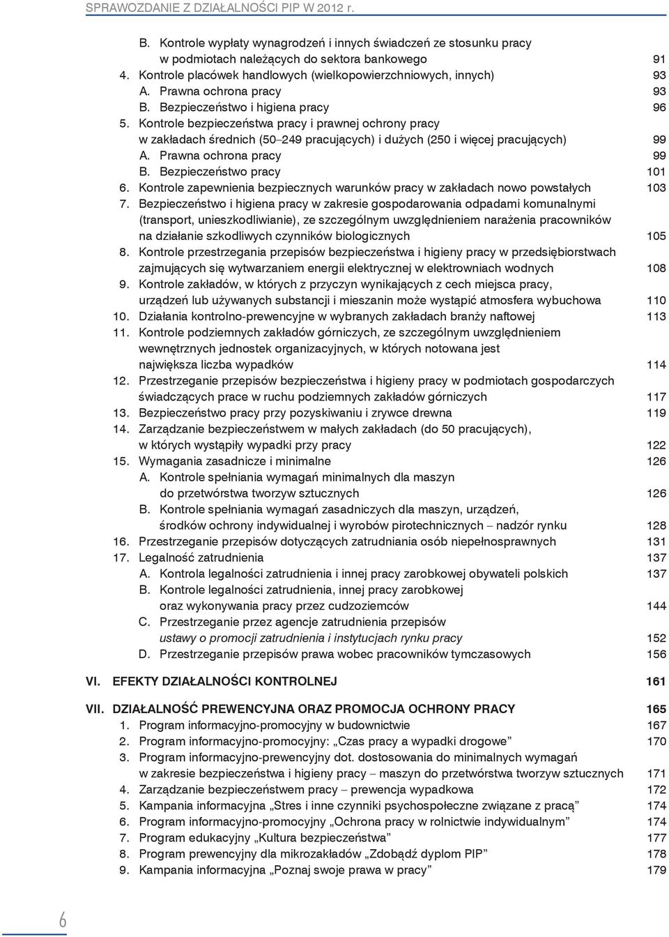 Kontrole bezpieczeństwa pracy i prawnej ochrony pracy w zakładach średnich (50 249 pracujących) i dużych (250 i więcej pracujących) 99 A. Prawna ochrona pracy 99 B. Bezpieczeństwo pracy 101 6.
