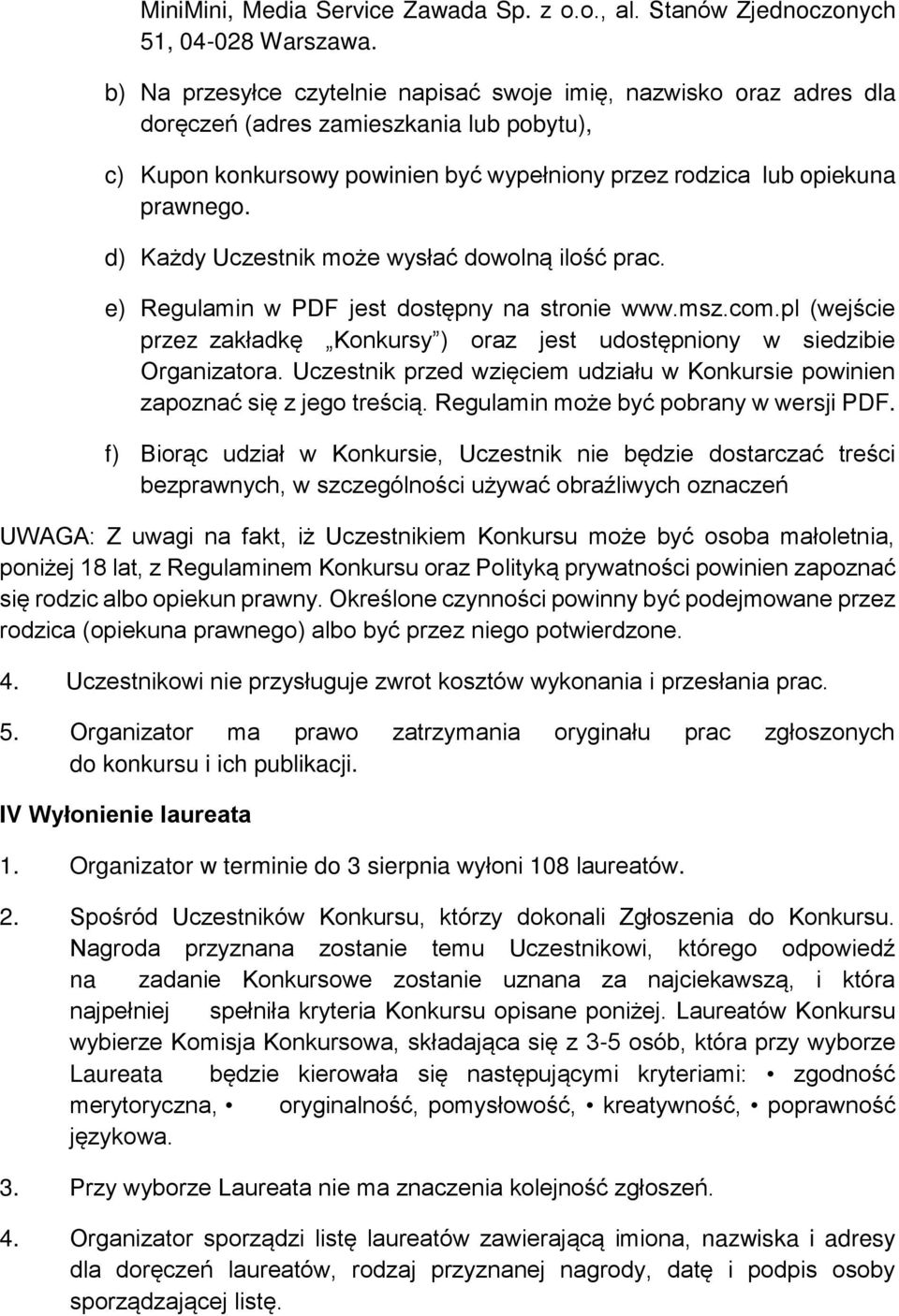 d) Każdy Uczestnik może wysłać dowolną ilość prac. e) Regulamin w PDF jest dostępny na stronie www.msz.com.pl (wejście przez zakładkę Konkursy ) oraz jest udostępniony w siedzibie Organizatora.