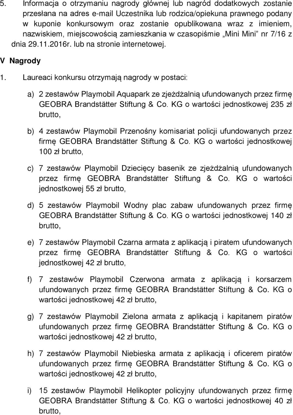 Laureaci konkursu otrzymają nagrody w postaci: a) 2 zestawów Playmobil Aquapark ze zjeżdżalnią ufundowanych przez firmę GEOBRA Brandstätter Stiftung & Co.