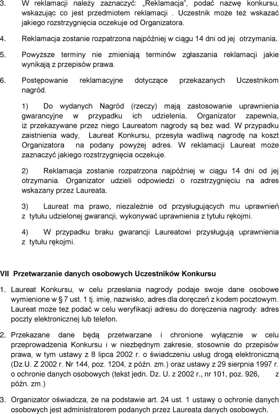 Postępowanie reklamacyjne dotyczące przekazanych Uczestnikom nagród. 1) Do wydanych Nagród (rzeczy) mają zastosowanie uprawnienia gwarancyjne w przypadku ich udzielenia.