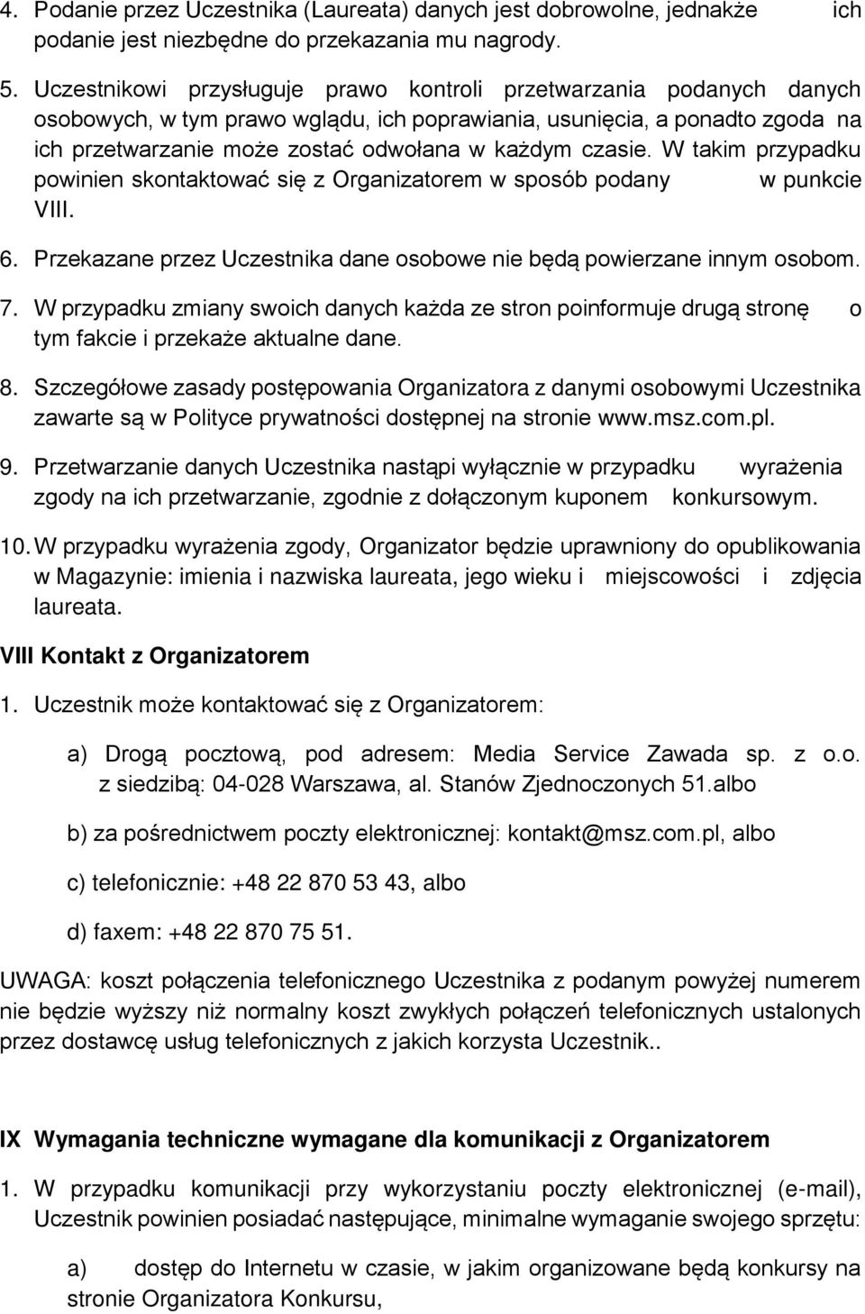 czasie. W takim przypadku powinien skontaktować się z Organizatorem w sposób podany w punkcie VIII. 6. Przekazane przez Uczestnika dane osobowe nie będą powierzane innym osobom. 7.