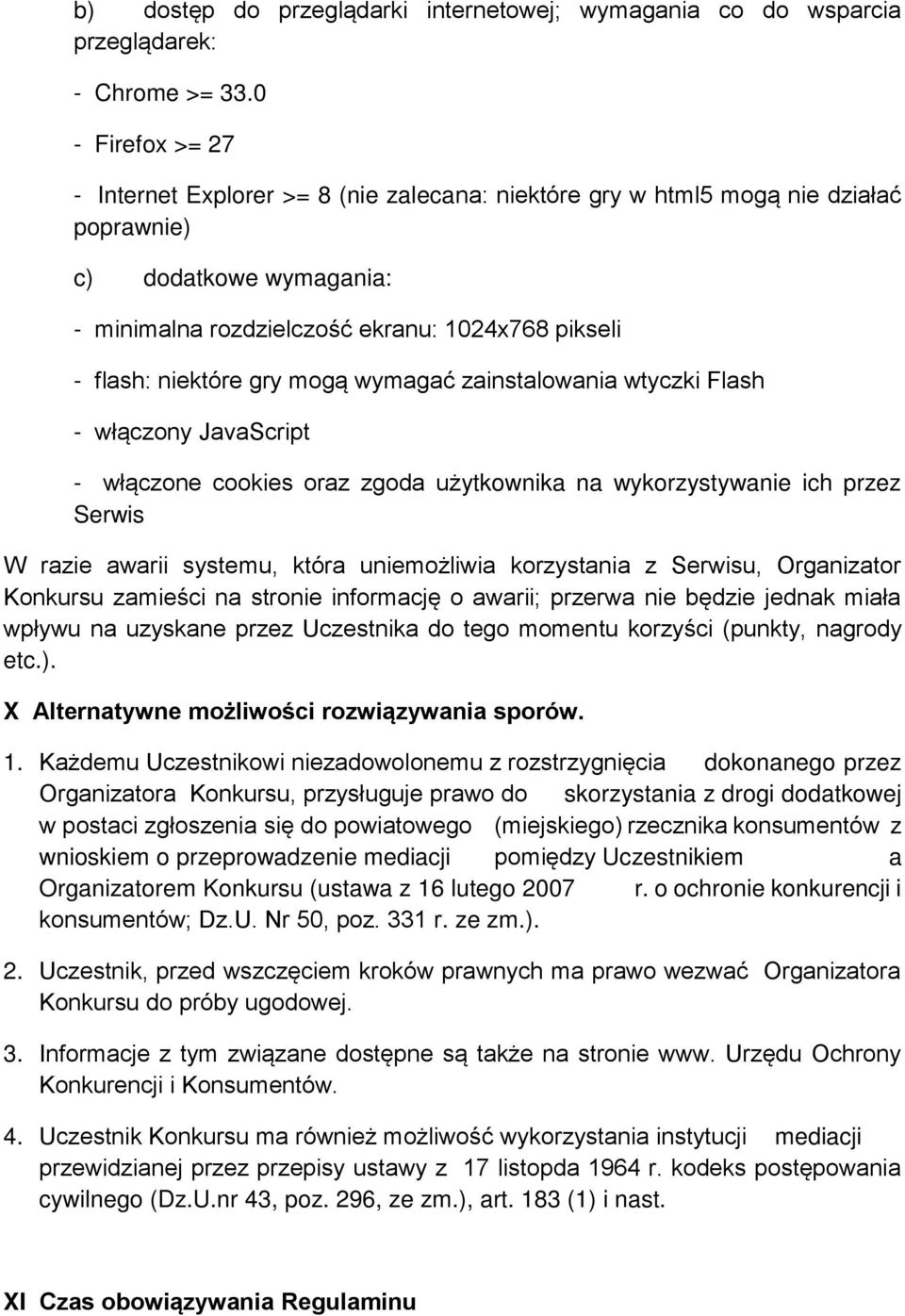 gry mogą wymagać zainstalowania wtyczki Flash - włączony JavaScript - włączone cookies oraz zgoda użytkownika na wykorzystywanie ich przez Serwis W razie awarii systemu, która uniemożliwia
