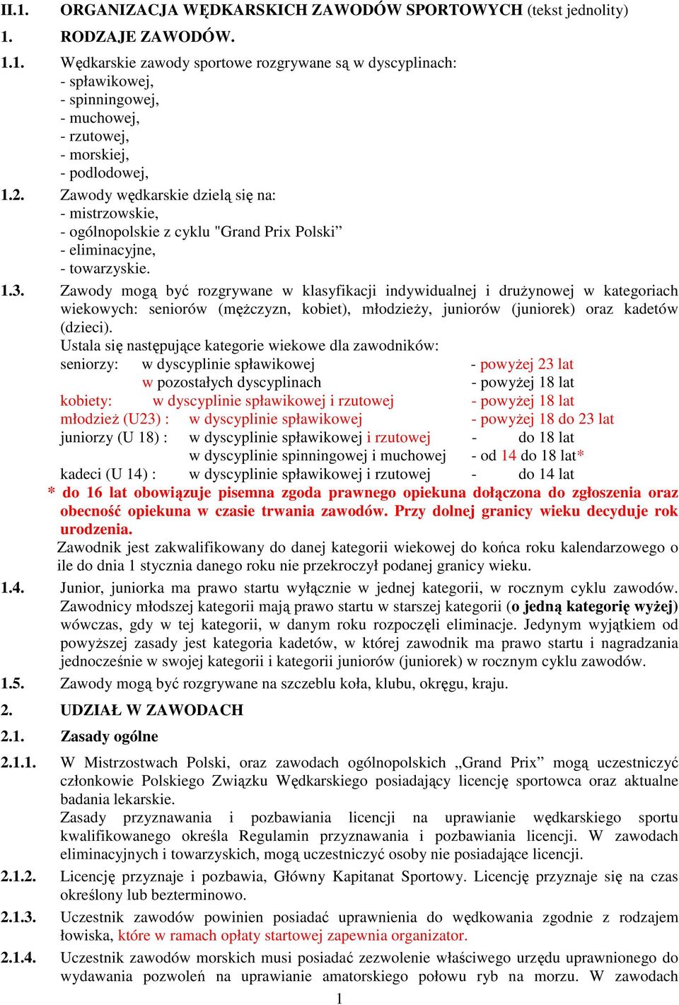 Zawody mogą być rozgrywane w klasyfikacji indywidualnej i druŝynowej w kategoriach wiekowych: seniorów (męŝczyzn, kobiet), młodzieŝy, juniorów (juniorek) oraz kadetów (dzieci).