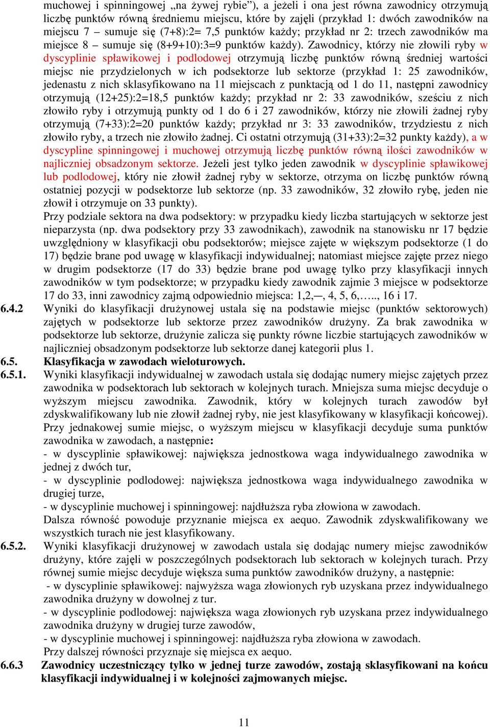 Zawodnicy, którzy nie złowili ryby w dyscyplinie spławikowej i podlodowej otrzymują liczbę punktów równą średniej wartości miejsc nie przydzielonych w ich podsektorze lub sektorze (przykład 1: 25