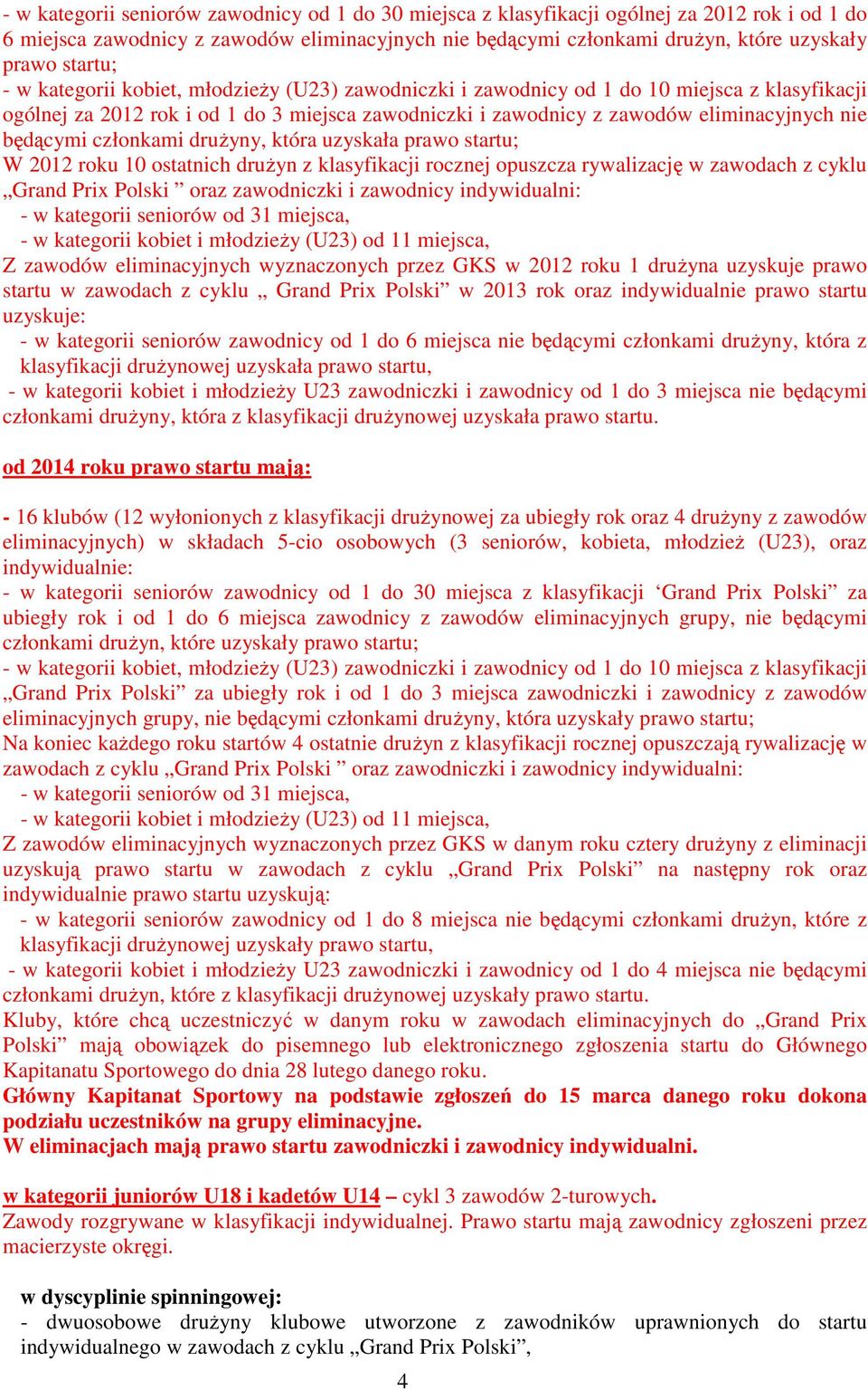 będącymi członkami druŝyny, która uzyskała prawo startu; W 2012 roku 10 ostatnich druŝyn z klasyfikacji rocznej opuszcza rywalizację w zawodach z cyklu Grand Prix Polski oraz zawodniczki i zawodnicy
