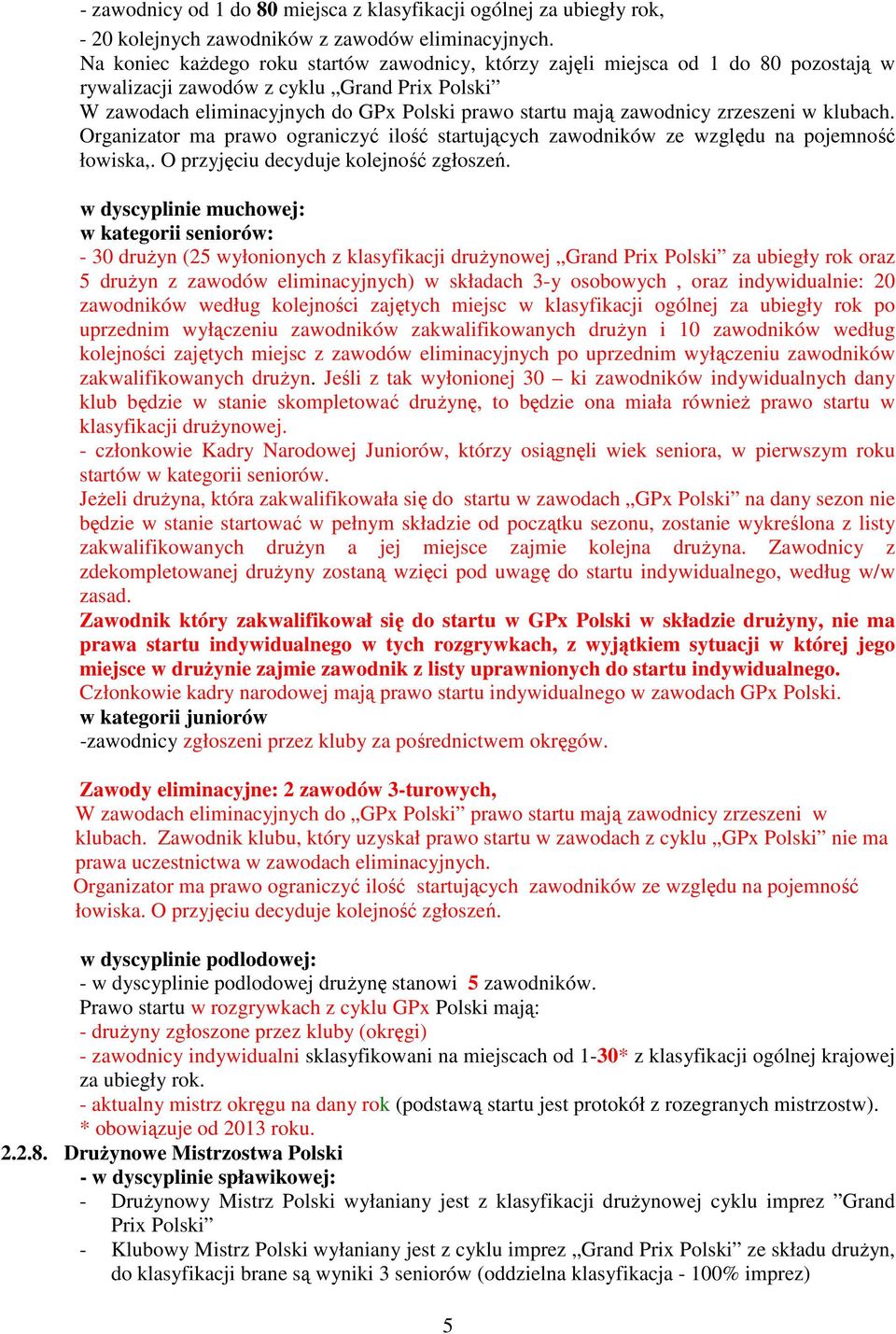 zawodnicy zrzeszeni w klubach. Organizator ma prawo ograniczyć ilość startujących zawodników ze względu na pojemność łowiska,. O przyjęciu decyduje kolejność zgłoszeń.