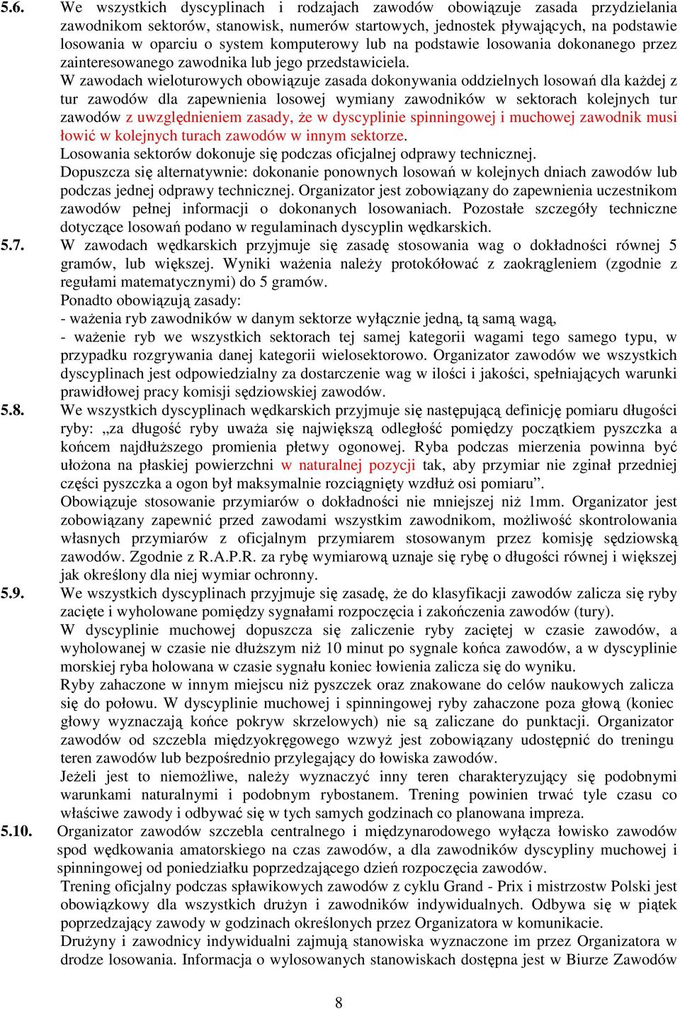 W zawodach wieloturowych obowiązuje zasada dokonywania oddzielnych losowań dla kaŝdej z tur zawodów dla zapewnienia losowej wymiany zawodników w sektorach kolejnych tur zawodów z uwzględnieniem