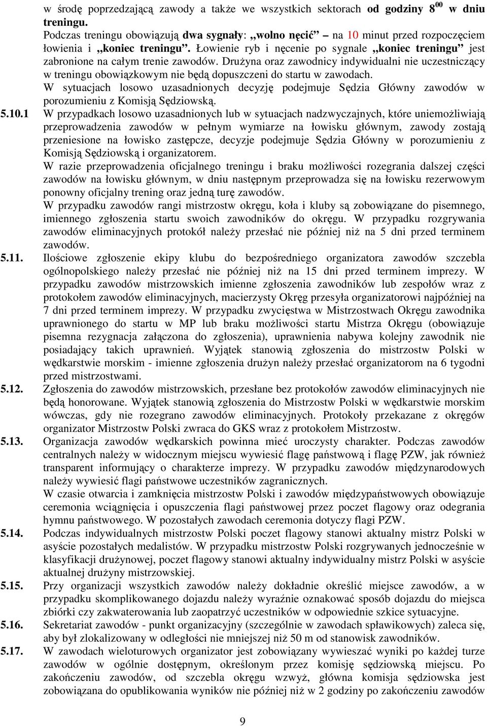 Łowienie ryb i nęcenie po sygnale koniec treningu jest zabronione na całym trenie zawodów.
