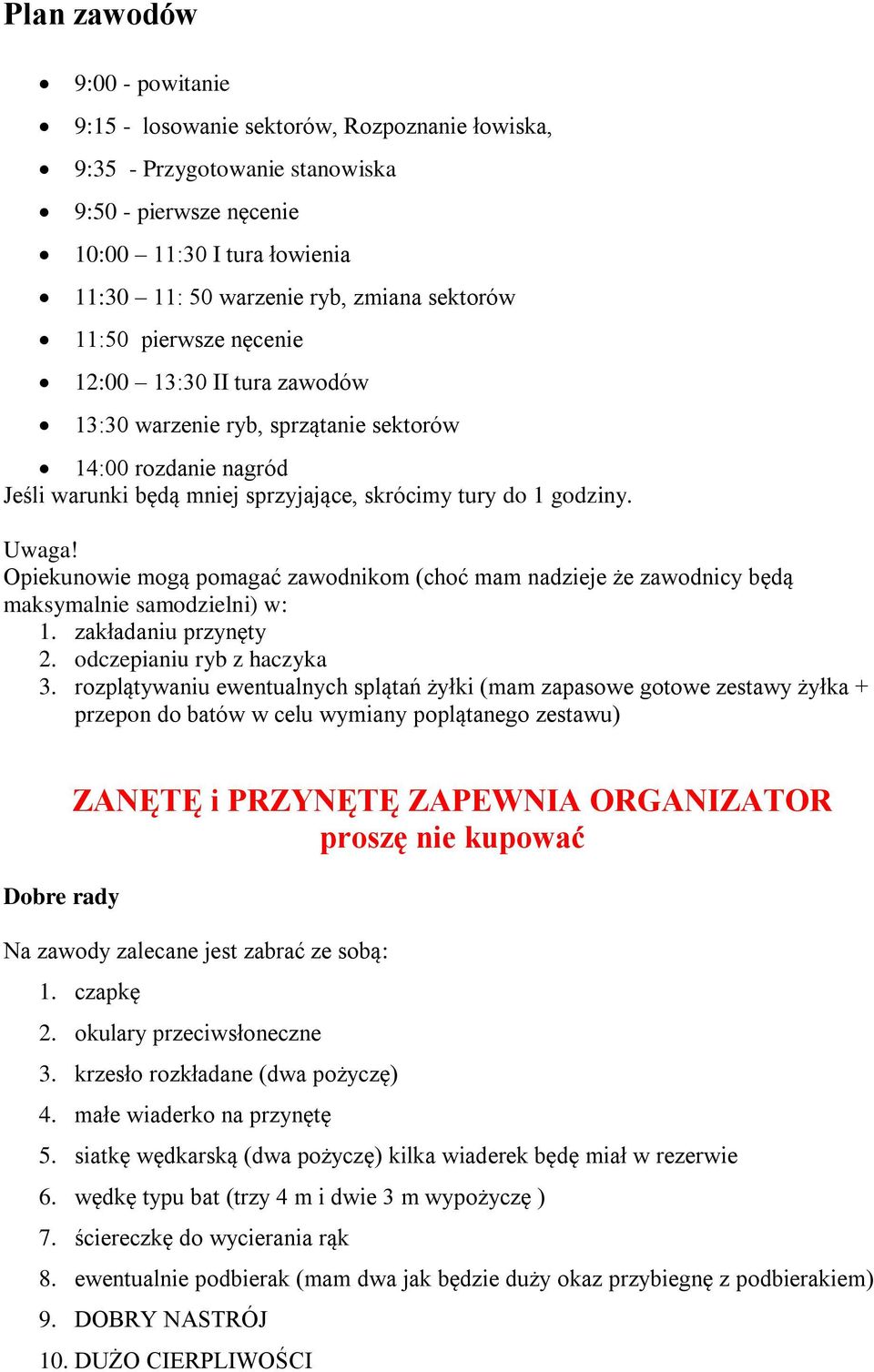 Opiekunowie mogą pomagać zawodnikom (choć mam nadzieje że zawodnicy będą maksymalnie samodzielni) w: 1. zakładaniu przynęty 2. odczepianiu ryb z haczyka 3.