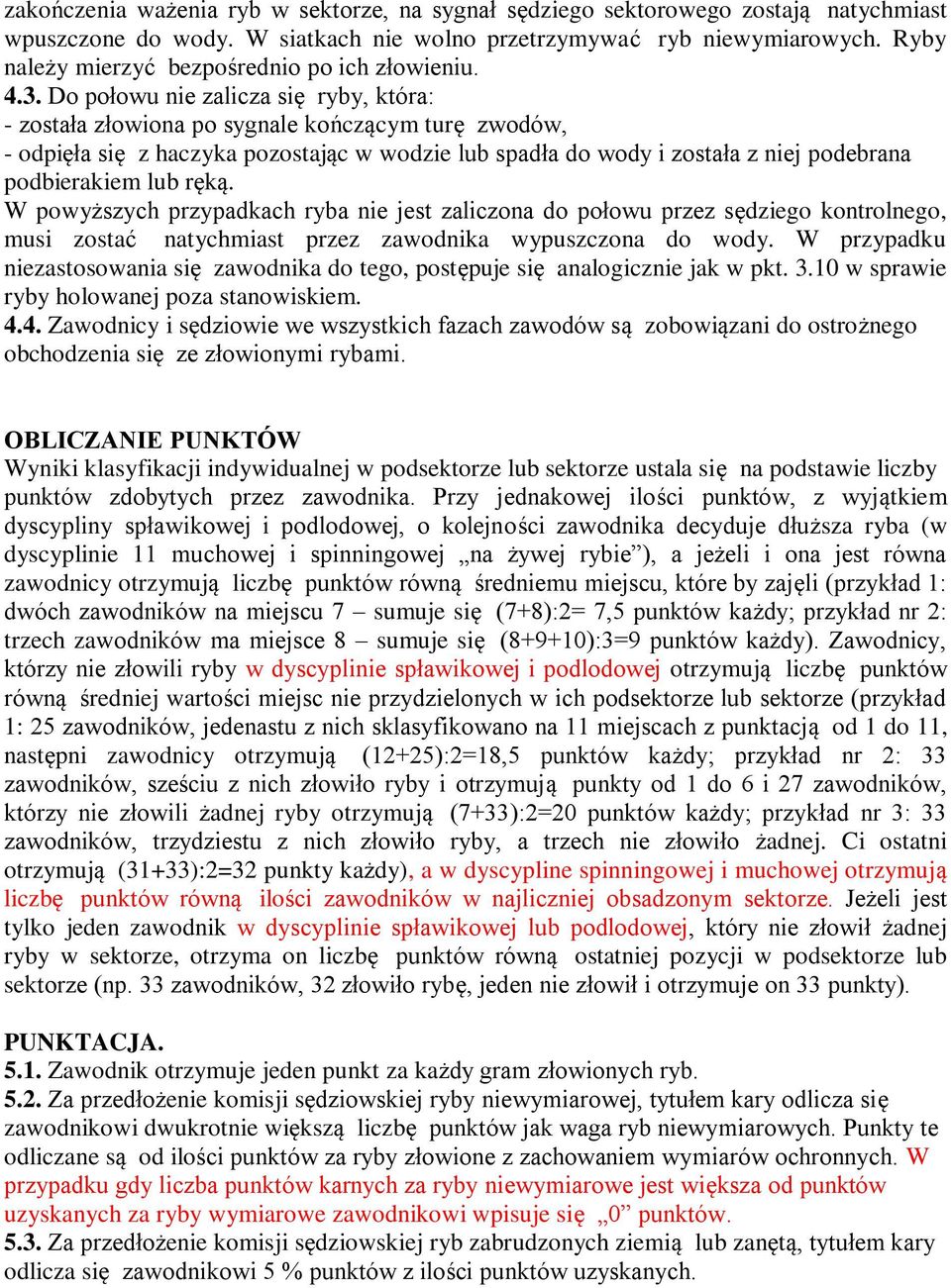 Do połowu nie zalicza się ryby, która: - została złowiona po sygnale kończącym turę zwodów, - odpięła się z haczyka pozostając w wodzie lub spadła do wody i została z niej podebrana podbierakiem lub